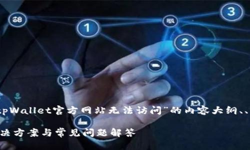 在这里，我将为您提供一个关于“tpWallet官方网站无法访问”的内容大纲、、相关关键词以及详细解答的框架。

tpWallet官方网站无法访问的解决方案与常见问题解答