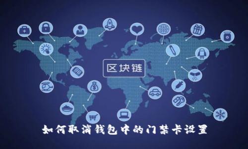 如何取消钱包中的门禁卡设置